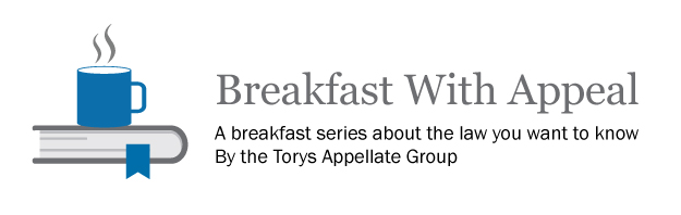 Breakfast With Appeal: A breakfast series about the law you want to know By the Torys Appellate Group