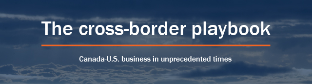 The cross-border playbook: Canada-U.S. business in unprecedented times