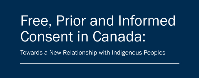 Free, Prior and Informed Consent in Canada: Towards a New relationship with Indigenous Peoples