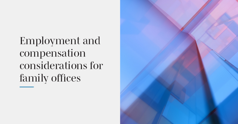 Employment and compensation considerations for family offices